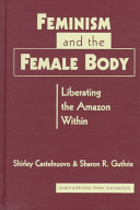 Feminism and the female body : liberating the Amazon within /