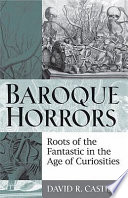 Baroque horrors : roots of the fantastic in the age of curiosities /