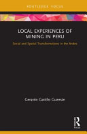 Local experiences of mining in Peru : social and spatial transformations in the Andes /