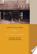 The other California : land, identity and politics on the Mexican borderlands /