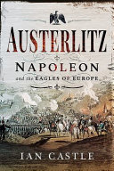 Austerlitz : Napoleon and the eagles of Europe /