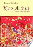 King Arthur : the truth behind the legend /