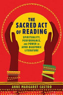 The sacred act of reading : spirituality, performance, and power in Afro-diasporic literature /