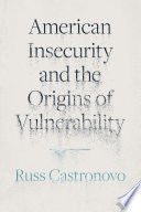 American insecurity and the origins of vulnerability /