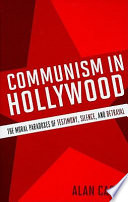 Communism in Hollywood : the moral paradoxes of testimony, silence, and betrayal /