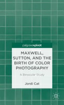 Maxwell, Sutton, and the birth of color photography : a binocular study /