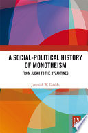 A social-political history of monotheism : from Judah to the Byzantines /