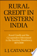Rural credit in western India, 1875-1930 ; rural credit and the co-operative movement in the Bombay Presidency /