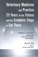 Veterinary medicine and practice 25 years in the future and the economic steps to get there /