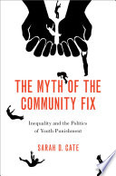 The community fix : inequality, public sector retrenchment, and the politics of youth punishment /