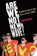 Are we not new wave? : modern pop at the turn of the 1980s /