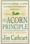 The acorn principle : know yourself-grow yourself ; discover, explore, and grow the seeds of your greatest potential /