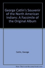 George Catlin's souvenir of the North American Indians : a facsimile of the original album /