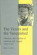 The victors and the vanquished : Christians and Muslims of Catalonia and Aragon, 1050-1300 /