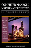Computer-managed maintenance systems in process plants : a step-by-step guide to effective management of maintenance, labor, and inventory in your operation /