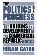 The politics of progress : the origins and development of the commercial republic, 1600-1835 /