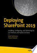 Deploying SharePoint 2019 : Installing, Configuring, and Optimizing for On-Premises and Hybrid Scenarios /