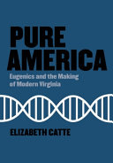 Pure America : eugenics and the making of modern Virginia /