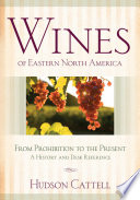 Wines of Eastern North America : from Prohibition to the present, a history and desk reference /