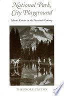 National park, city playground : Mount Rainier in the twentieth century /