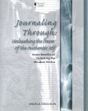 Journaling through : unleashing the power of the authentic self : seven benefits of unlocking the wisdom within /
