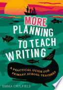 More planning to teach writing : a practical guide for primary school teachers /