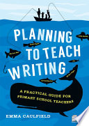 Planning to teach writing : a practical guide for primary school teachers /