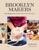 Brooklyn makers : food, design, craft, and other scenes from the tactile life /