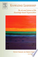 Knowledge leadership : the art and science of the knowledge-based organization /