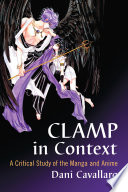 CLAMP IN CONTEXT : a Critical Study of the Manga and Anime /