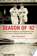 Season of '42 : Joe D, Teddy ballgame, and baseball's fight to survive a turbulent first year of war /