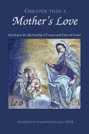 Greater than a mother's love : the spirituality of Francis and Clare of Assisi /