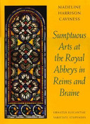 Sumptuous arts at the royal abbeys in Reims and Braine : ornatus elegantiae, varietate stupendes /