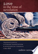 Love in the time of revolution : transatlantic literary radicalism and historical change, 1793-1818 /