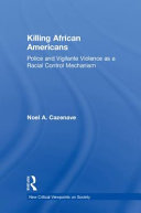 Killing African Americans : police and vigilante violence as a racial control mechanism /