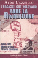 I ragazzi che volevano fare la rivoluzione : 1968-1978 : storia critica di Lotta continua /