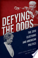 Defying the odds : the 2016 elections and American politics /