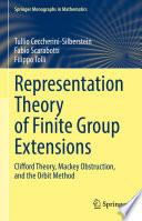 Representation Theory of Finite Group Extensions : Clifford Theory, Mackey Obstruction, and the Orbit Method  /