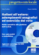 Italiani all'estero : adempimenti anagrafici ed esercizio del voto : guida operativa alla gestione dell'AIRE : con casi pratici e modulistica : aggiornato con la legge 22/2006 (voto italiani all'estero) /