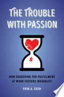 The trouble with passion : how searching for fulfillment at work fosters inequality /