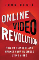 Online video revolution : how to reinvent and market your business using video /