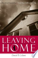 Leaving home : the art of separating from your difficult family /