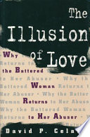 The illusion of love : why the battered woman returns to her abuser /
