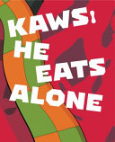 KAWS : he eats alone /