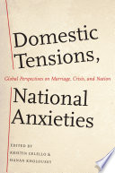 Domestic tensions, national anxieties : global perspectives on marriage, crisis, and nation /
