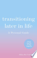 Transitioning later in life : a personal guide /