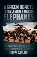 The Green Berets in the land of a million elephants : U.S. Army special warfare and the secret war in Laos, 1959-74 /
