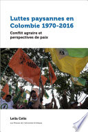 Luttes paysannes dans la Colombie contemporaine, 1970-2016 : conflit agraire et perspectives de paix /