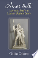 Amor belli : love and strife in Lucan's Bellum civile /