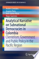 Analytical Narrative on Subnational Democracies in Colombia  : Clientelism, Government and Public Policy in the Pacific Region /